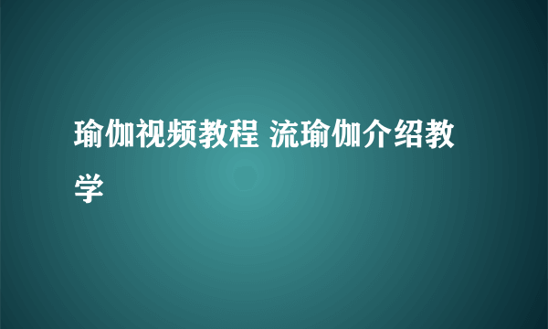 瑜伽视频教程 流瑜伽介绍教学