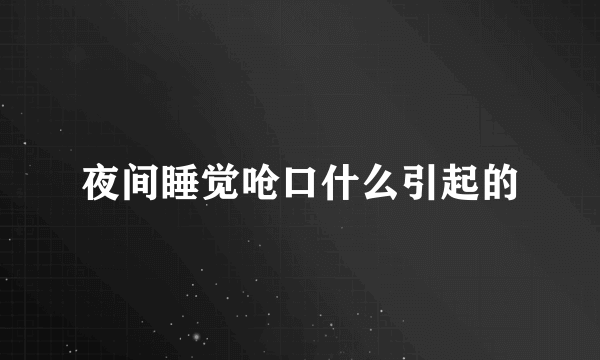 夜间睡觉呛口什么引起的