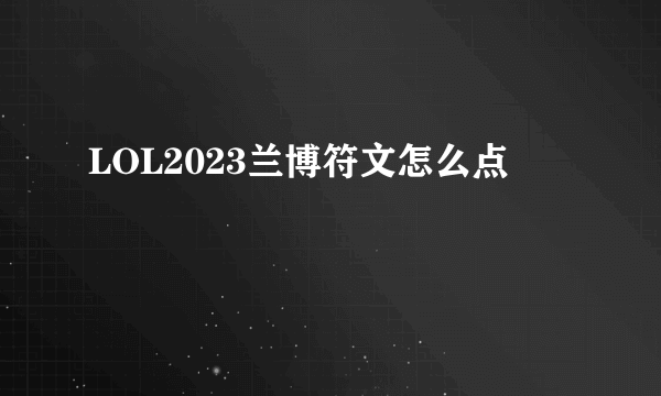 LOL2023兰博符文怎么点