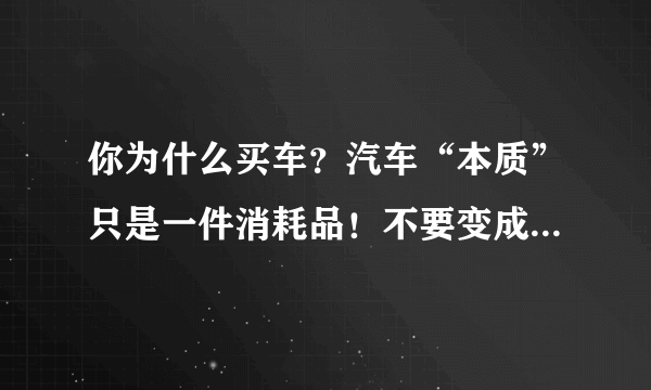 你为什么买车？汽车“本质”只是一件消耗品！不要变成它的奴隶！