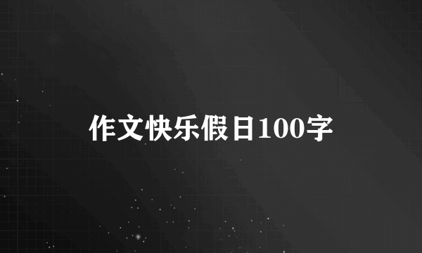 作文快乐假日100字