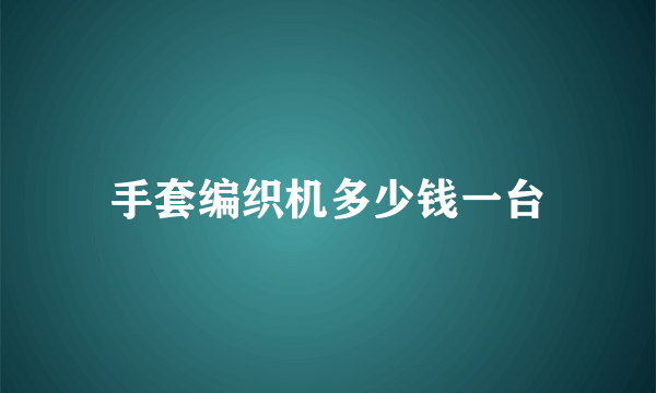 手套编织机多少钱一台