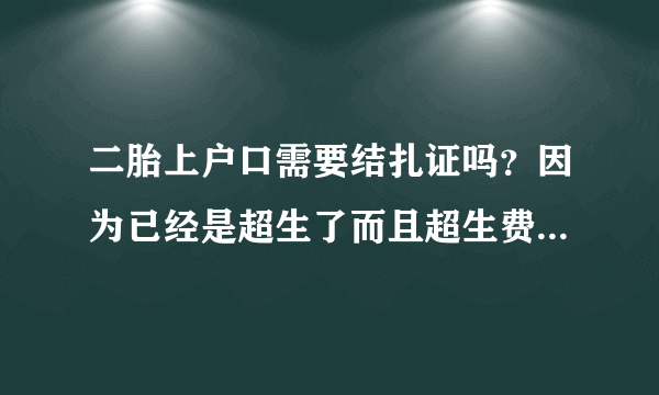 二胎上户口需要结扎证吗？因为已经是超生了而且超生费已经产生...