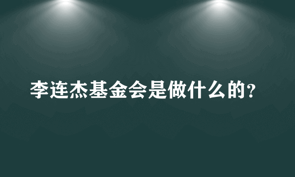 李连杰基金会是做什么的？