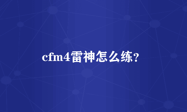 cfm4雷神怎么练？