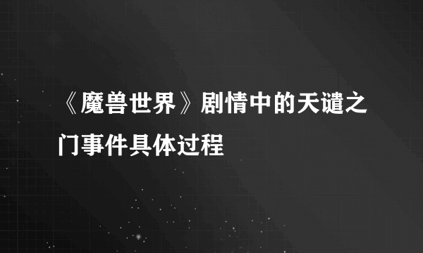 《魔兽世界》剧情中的天谴之门事件具体过程