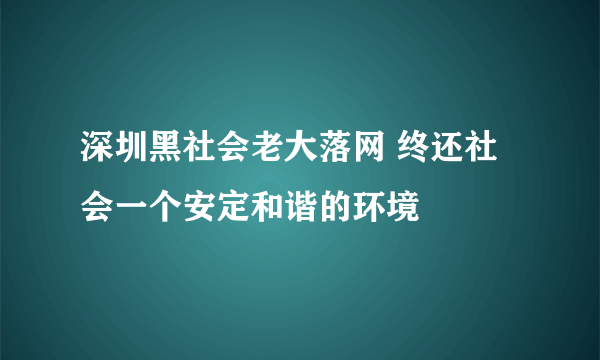 深圳黑社会老大落网 终还社会一个安定和谐的环境