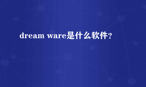 dream ware是什么软件？