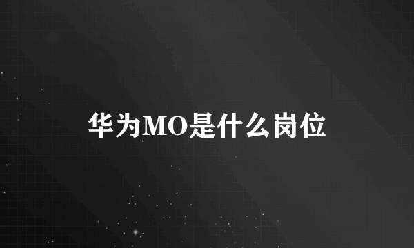 华为MO是什么岗位