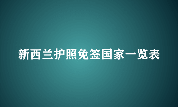 新西兰护照免签国家一览表