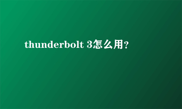 thunderbolt 3怎么用？