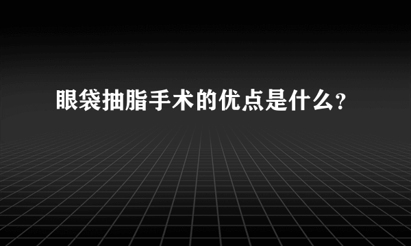 眼袋抽脂手术的优点是什么？