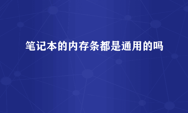 笔记本的内存条都是通用的吗