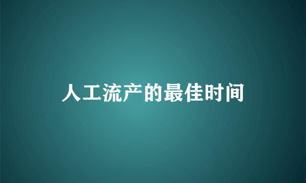 人工流产的最佳时间