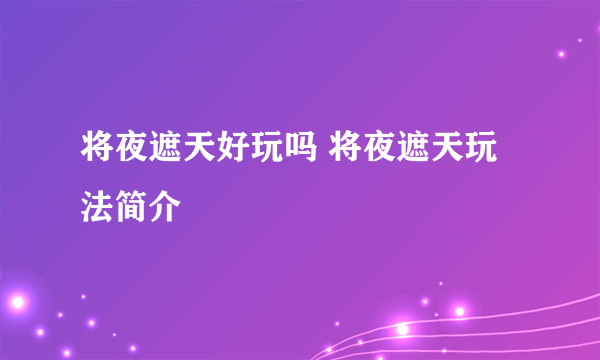 将夜遮天好玩吗 将夜遮天玩法简介