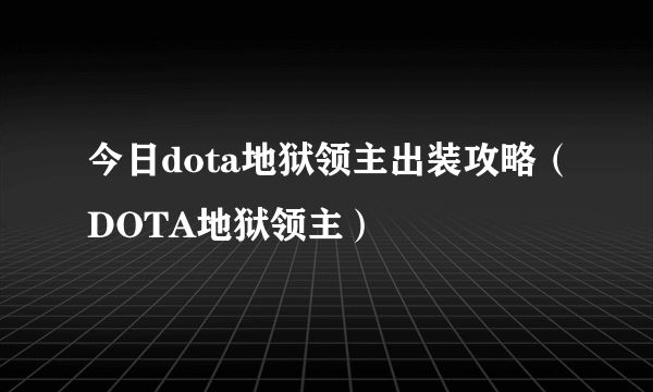 今日dota地狱领主出装攻略（DOTA地狱领主）