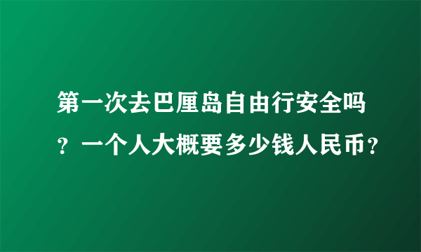 第一次去巴厘岛自由行安全吗？一个人大概要多少钱人民币？