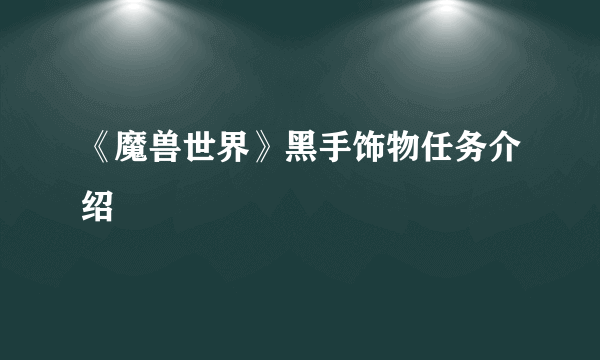 《魔兽世界》黑手饰物任务介绍