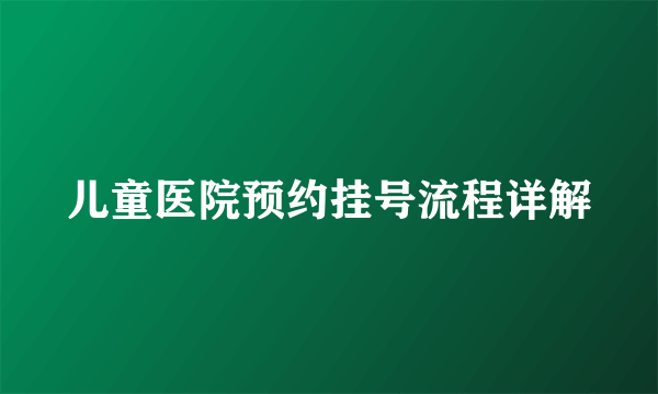 儿童医院预约挂号流程详解