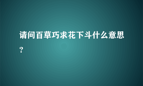 请问百草巧求花下斗什么意思？