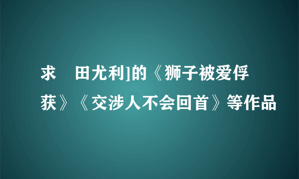 求榎田尤利]的《狮子被爱俘获》《交涉人不会回首》等作品