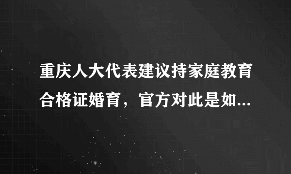 重庆人大代表建议持家庭教育合格证婚育，官方对此是如何回应的？