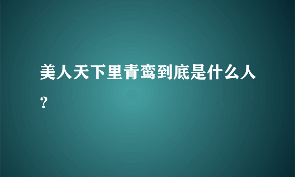 美人天下里青鸾到底是什么人？