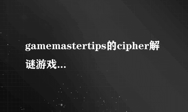 gamemastertips的cipher解谜游戏24关 怎么过