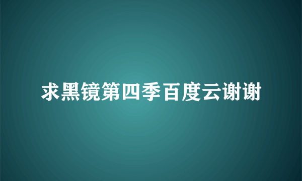 求黑镜第四季百度云谢谢