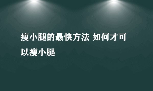 瘦小腿的最快方法 如何才可以瘦小腿