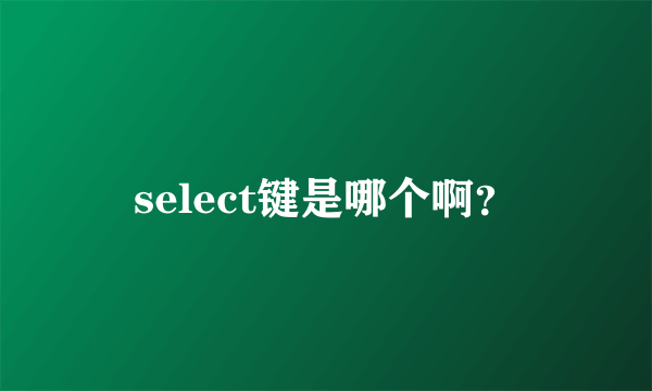 select键是哪个啊？