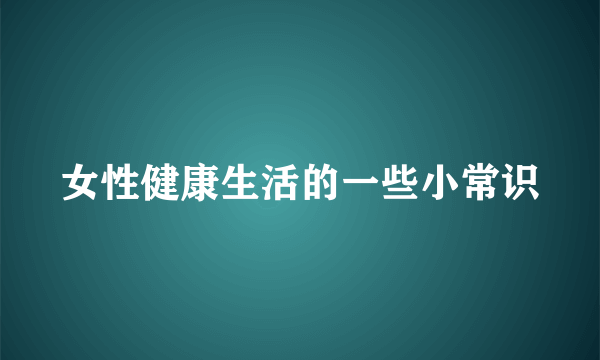 女性健康生活的一些小常识