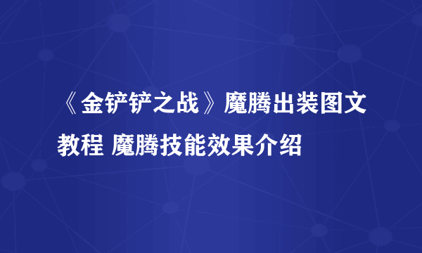 《金铲铲之战》魔腾出装图文教程 魔腾技能效果介绍