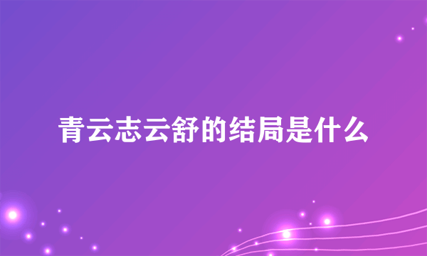 青云志云舒的结局是什么