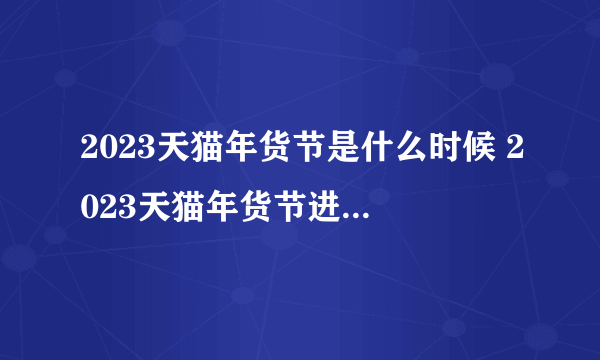 2023天猫年货节是什么时候 2023天猫年货节进行多少天