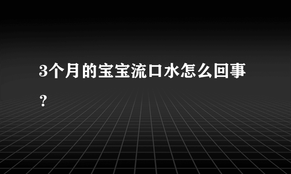 3个月的宝宝流口水怎么回事？