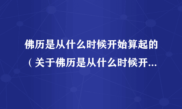 佛历是从什么时候开始算起的（关于佛历是从什么时候开始算起的的简介）