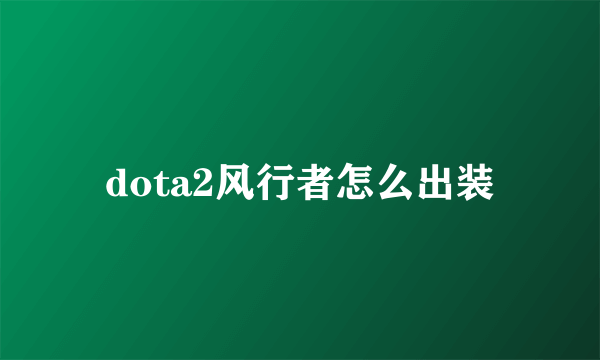 dota2风行者怎么出装