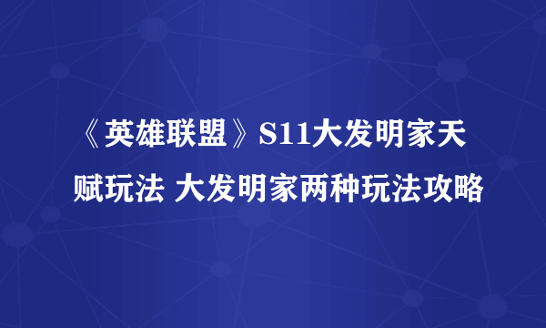 《英雄联盟》S11大发明家天赋玩法 大发明家两种玩法攻略