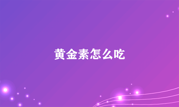 黄金素怎么吃