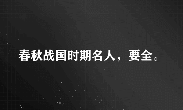 春秋战国时期名人，要全。