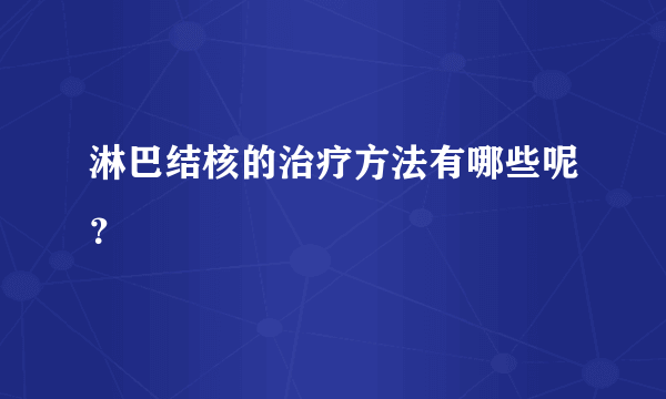 淋巴结核的治疗方法有哪些呢？