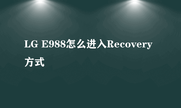 LG E988怎么进入Recovery方式