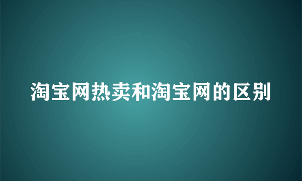 淘宝网热卖和淘宝网的区别