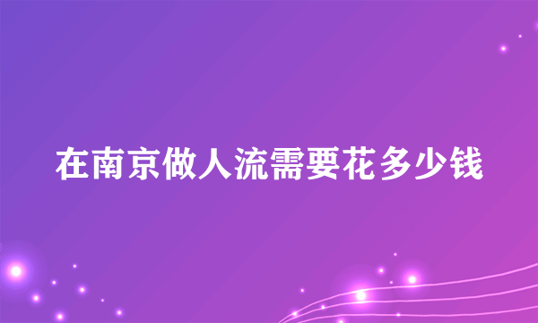 在南京做人流需要花多少钱