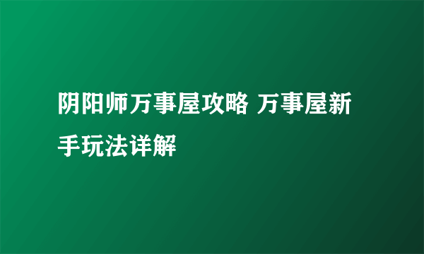 阴阳师万事屋攻略 万事屋新手玩法详解