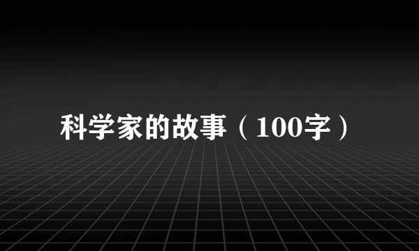 科学家的故事（100字）