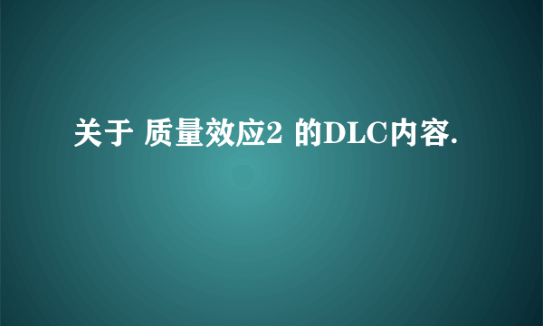 关于 质量效应2 的DLC内容.