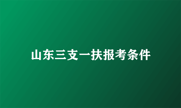 山东三支一扶报考条件