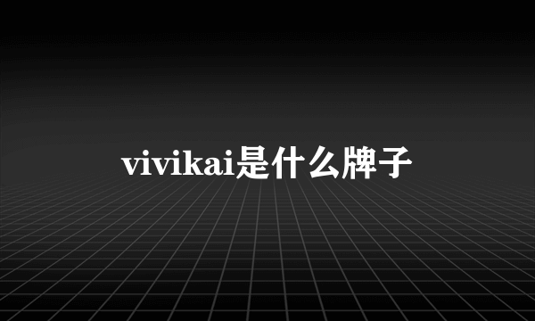 vivikai是什么牌子